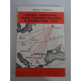   MOSCOVA, COMINTERNUL,  FILIERA  COMUNISTA  BALCANICA  SI  ROMANIA (1919-1944)  -  Marin  C.  STANESCU    
